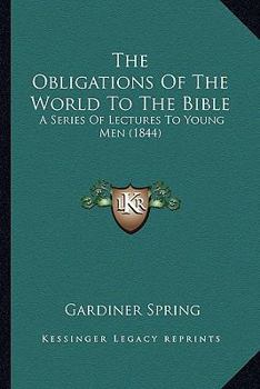 Paperback The Obligations Of The World To The Bible: A Series Of Lectures To Young Men (1844) Book