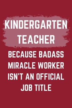 Paperback Kindergarten Teacher Because Badass Miracle Worker Isn't An Official Job Title: A Kindergarten Teacher Journal Notebook to Write Down Things, Take Not Book