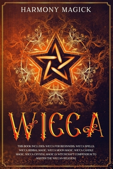 Paperback Wicca: This Book Includes: Wicca For Beginners, Wicca Spells, Wicca Herbal Magic, Wicca Moon Magic, Wicca Candle Magic, Wicca Book