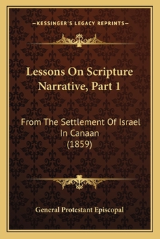 Paperback Lessons On Scripture Narrative, Part 1: From The Settlement Of Israel In Canaan (1859) Book