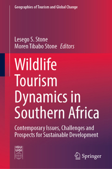 Wildlife Tourism Dynamics in Southern Africa: Contemporary Issues, Challenges and Prospects for Sustainable Development (Geographies of Tourism and Global Change)