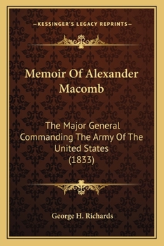 Memoir of Alexander Macomb, the Major General Commanding the Army of the United States