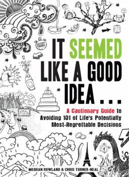 Paperback It Seemed Like a Good Idea...: A Cautionary Guide to Avoiding 101 of Life's Potentially Most-Regrettable Decisions Book