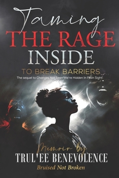 Taming The Rage: To Break Barriers (Changes Not Seen....were hidden in plain sight)
