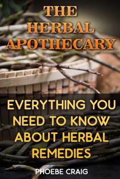 Paperback The Herbal Apothecary: Everything You Need To Know About Herbal Remedies Book