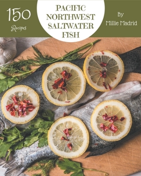 Paperback 150 Pacific Northwest Saltwater Fish Recipes: The Highest Rated Pacific Northwest Saltwater Fish Cookbook You Should Read Book