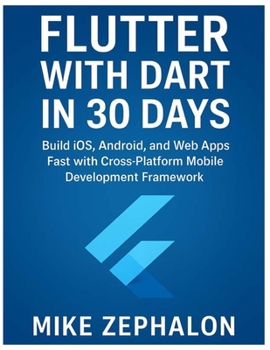 Paperback Flutter with Dart in 30 Days: Build iOS, Android, and Web Apps Fast with Cross-Platform Mobile Development Framework Book