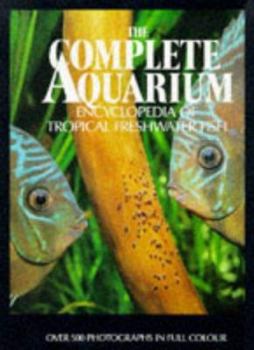 Hardcover The Complete Aquarium Encyclopedia of Tropical Freshwater Fish Book