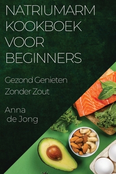 Paperback Natriumarm Kookboek voor Beginners: Gezond Genieten Zonder Zout [Dutch] Book