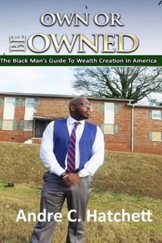 Paperback Own or Be Owned: The Black Mans Guide To Wealth Creation Book