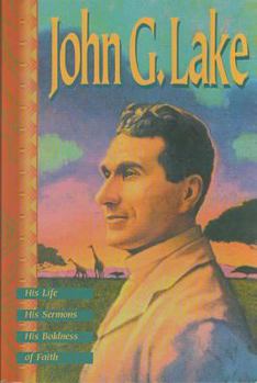 Paperback John G. Lake: His Life, His Sermons, His Boldness of Faith Book