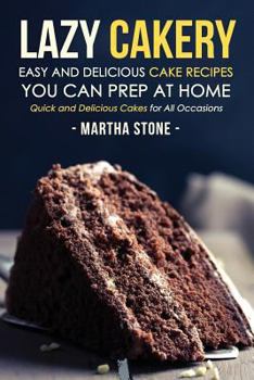 Paperback Lazy Cakery - Easy and Delicious Cake Recipes You Can Prep At Home: Quick and Delicious Cakes for All Occasions Book