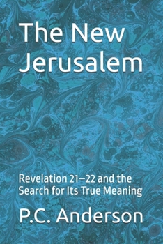 The New Jerusalem: Revelation 21–22 and the Search for Its True Meaning