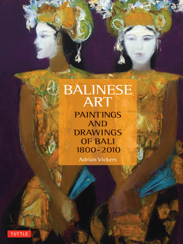 Hardcover Balinese Art: Paintings and Drawings of Bali 1800 - 2010 Book