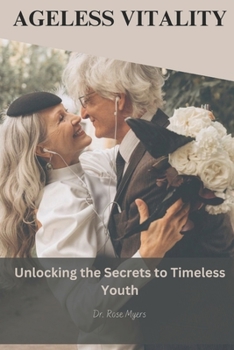 Paperback Ageless Vitality: Unlocking The Secrets To Timeless Youth Book