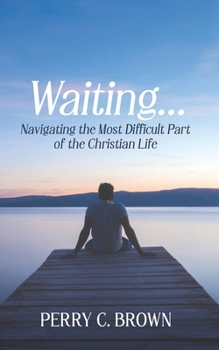 Waiting...: Navigating the Most Important Part of the Christian Life
