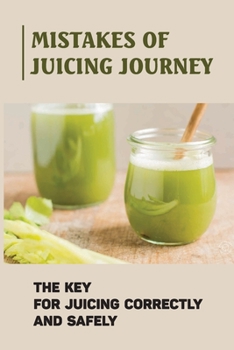 Paperback Mistakes Of Juicing Journey: The Key For Juicing Correctly And Safely: Juicing For Beginners Book