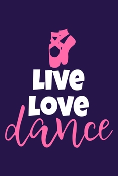 Paperback Live Love Dance: Blank Lined Notebook Journal: Gifts For Ballet Dancers Dance Team Squad Prima Ballerina Girls Her 6x9 - 110 Blank Page Book