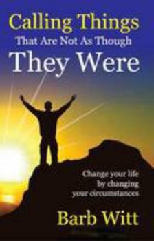 Paperback Calling Things That Are Not As Though They Were: Changing your life by changing your circumstances Book