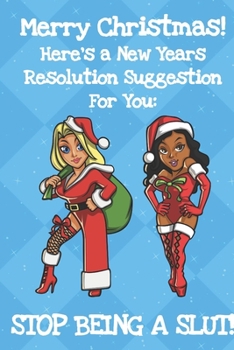 Paperback Merry Christmas Heres A New Years Resolution For You Stop Being A Slut: Santa Christmas Humor Journal and Notebook for Creative Writing and Drawing. F Book