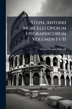Paperback Steph. Antonii Morcelli Operum Epigraphicorum Volumen 1 (-5) Book