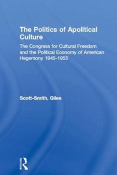 Paperback The Politics of Apolitical Culture: The Congress for Cultural Freedom and the Political Economy of American Hegemony 1945-1955 Book