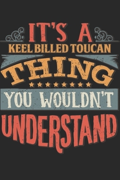 It's A Keel Billed Toucan Thing You Wouldn't Understand: Gift For Keel Billed Toucan Lover 6x9 Planner Journal