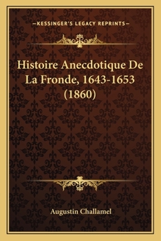 Histoire Anecdotique de la Fronde, 1643 � 1653