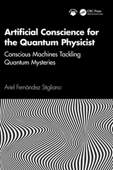 Hardcover Artificial Conscience for the Quantum Physicist: Conscious Machines Tackling Quantum Mysteries Book