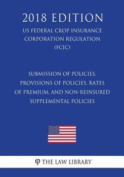 Submission of Policies, Provisions of Policies, Rates of Premium, and Non-Reinsured Supplemental Policies (US Federal Crop Insurance Corporation Regulation) (FCIC)