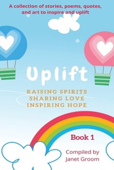 Paperback UPLIFT - Book 1: A collection of inspirational stories, poems, motivational quotes, and art to inspire and uplift. Book