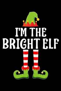 Paperback I'm the Bright Elf: Blank Lined Family Matching Christmas Diary - Best Christmas gift Notebook And Journal - 6x9 Inch 120 Pages White Pape Book