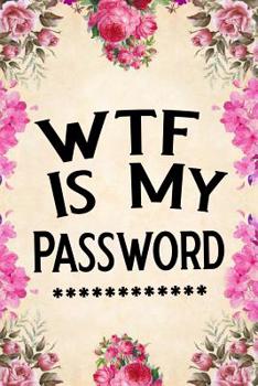Paperback Wtf Is My Password: Password Book, Password Log Book and Internet Password Organizer, Alphabetical Password Book, Logbook to Protect Usern Book