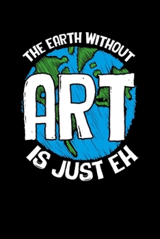 The Earth Without Art Is Just Eh: Cute Artists Pun Blank Composition Notebook for Journaling & Writing (120 Lined Pages, 6" x 9")