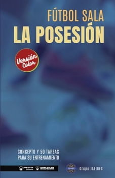 Paperback Fútbol sala. La posesión: Concepto y 50 tareas para su entrenamiento (Versión Edición Color) [Spanish] Book