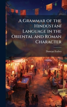 A Grammar of the HindðstànÃ- Language in the Oriental and Roman Character