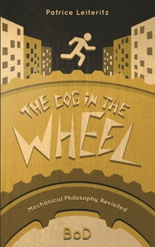 Paperback The Cog in the Wheel: Mechanical Philosophy Revisited Book