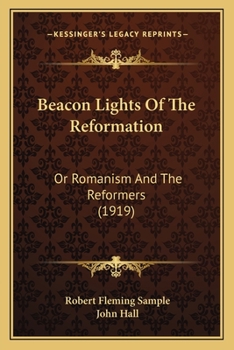 Beacon-Lights of the Reformation: Or, Romanism and the Reformers