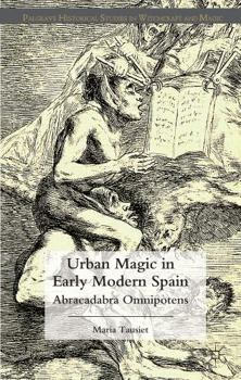 Urban Magic in Early Modern Spain: Abracadabra Omnipotens - Book  of the Palgrave Historical Studies in Witchcraft and Magic