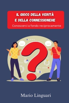 Il Gioco della Verità e della Connessione,: Conoscerci a fondo reciprocamente (Italian Edition)