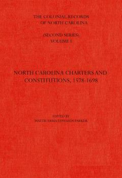 The Colonial Records of North Carolina, Volume 1: North Carolina Charters and Constitutions, 1578-1698