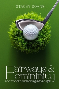 Paperback Fairways & Femininity: The Modern Womans Guide to Golf Book