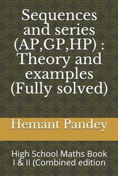 Paperback Sequences and series (AP, GP, HP): Theory and examples (Fully solved): High School Maths Book I & II (Combined edition Book