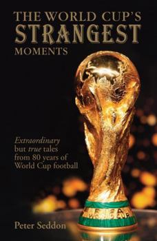 Paperback The World Cup's Strangest Moments: Extraordinary But True Tales from 80 Years of World Cup Football Book