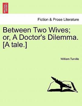 Paperback Between Two Wives; Or, a Doctor's Dilemma. [A Tale.] Book