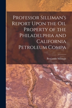 Paperback Professor Silliman's Report Upon the oil Property of the Philadelphia and California Petroleum Compa Book