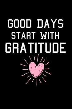 Good Days Start With Gratitude: Blank Lined Journal : Positive Diary For Inspiration & Motivation