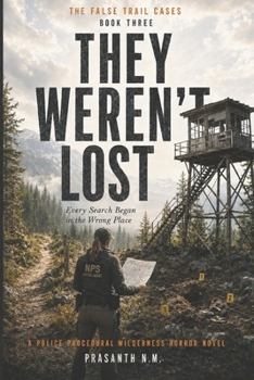 THEY WEREN’T LOST (BOOK THREE OF THE FALSE TRAIL CASES): Every Search Began in the Wrong Place (A Police Procedural Wilderness Horror Novel)