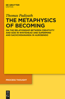 Hardcover The Metaphysics of Becoming: On the Relationship Between Creativity and God in Whitehead and Supermind and Sachchidananda in Aurobindo Book