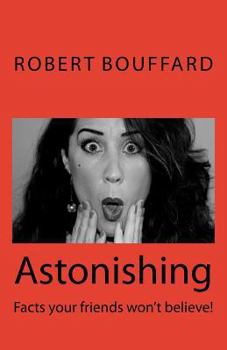 Paperback Astonishing: Facts that your friends won't believe Book